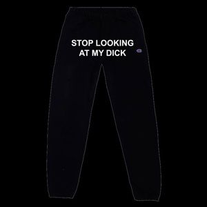 Stop Looking At My Dick Sweatpants